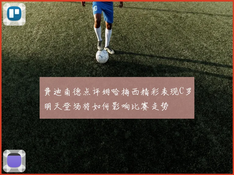 费迪南德点评姆哈梅西精彩表现C罗明天登场将如何影响比赛走势